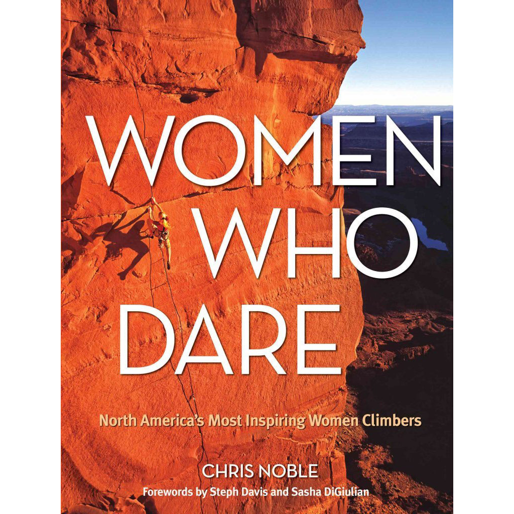 Women Who Dare: North America's Most Inspiring Women Climbers