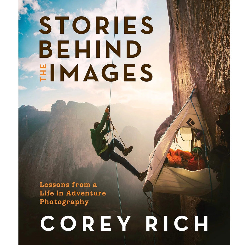 Stories Behind the Images: Lessons from a Life in Adventure Photography - Corey Rich